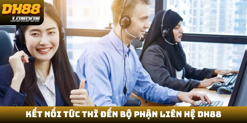 Kết nối tức thì đến bộ phận liên hệ DH88