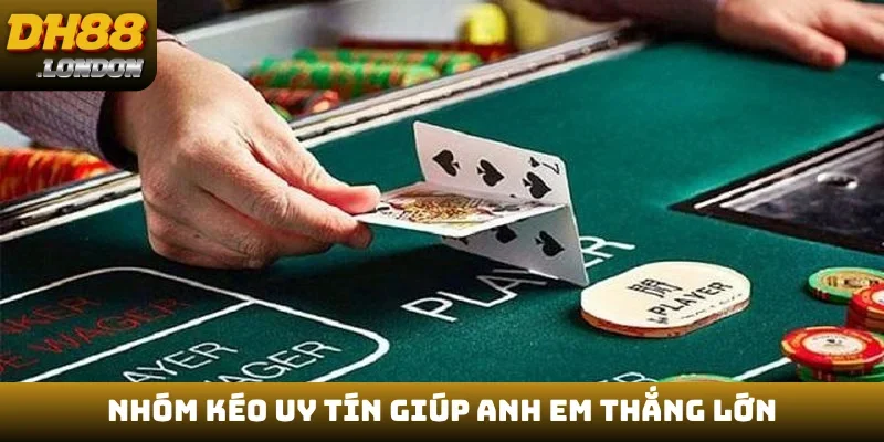 Nhóm kéo uy tín giúp anh em thắng lớn